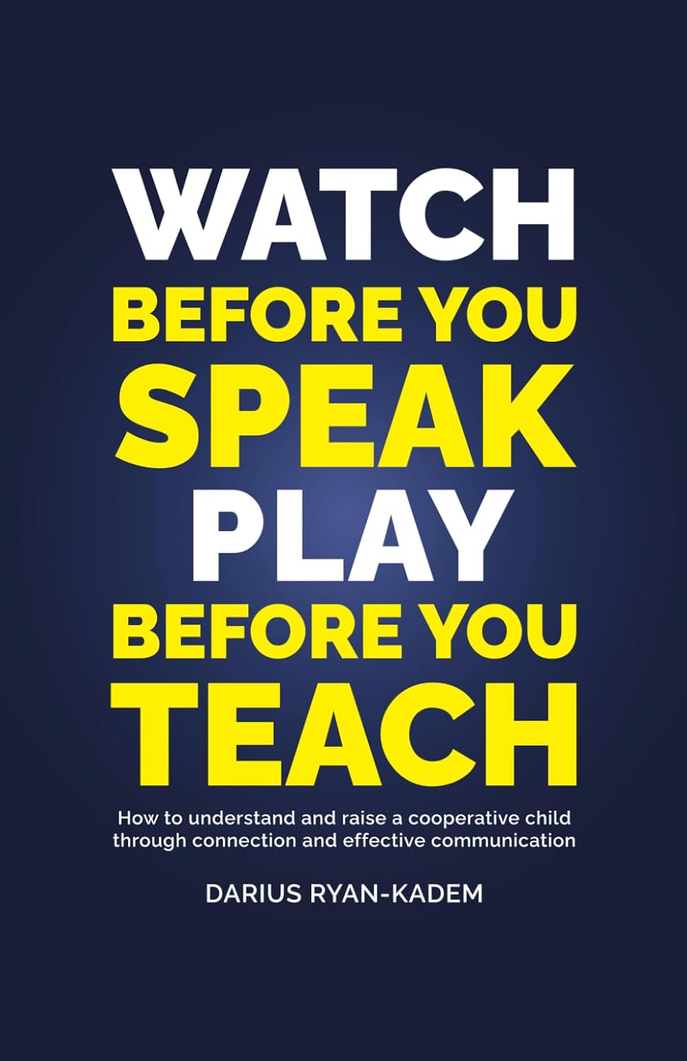 Watch Before You Speak, Play Before You Teach by Darius Ryan-Kadem